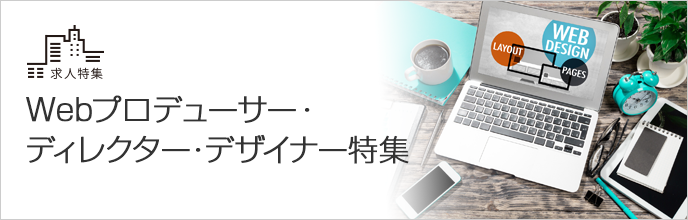 Webプロデューサー・ディレクター・デザイナー特集
